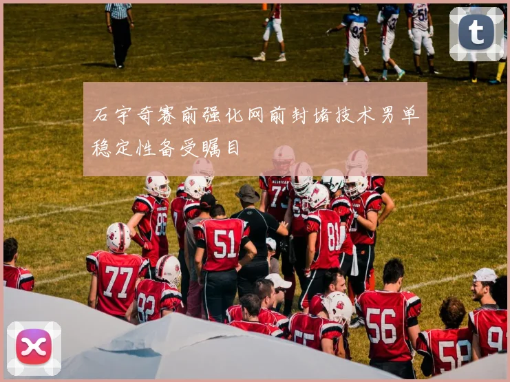 石宇奇赛前强化网前封堵技术男单稳定性备受瞩目