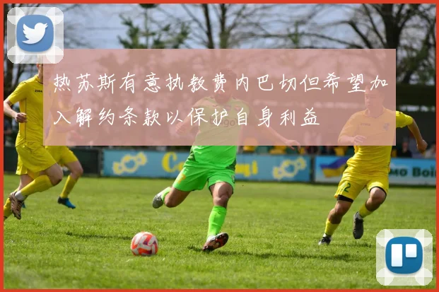 热苏斯有意执教费内巴切但希望加入解约条款以保护自身利益