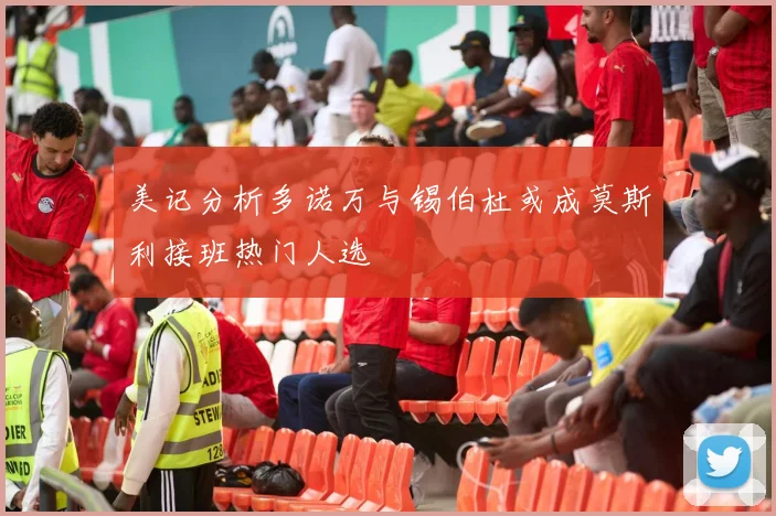 美记分析多诺万与锡伯杜或成莫斯利接班热门人选