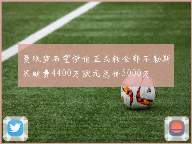 曼联宣布霍伊伦正式转会那不勒斯买断费4400万欧元总价5000万