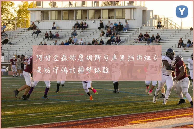 阿特金森称詹姆斯与库里挡拆组合是防守端的噩梦体验